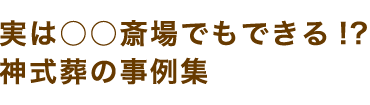 実は○○斎場でもできる!?神式葬の事例集