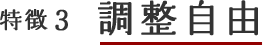 特徴3:調整自由